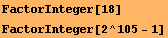 FactorInteger[18] FactorInteger[2^105 - 1] 