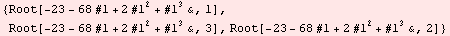 {Root[-23 - 68 #1 + 2 #1^2 + #1^3&, 1], Root[-23 - 68 #1 + 2 #1^2 + #1^3&, 3], Root[-23 - 68 #1 + 2 #1^2 + #1^3&, 2]}