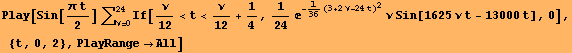 Play[Sin[(π t)/2] ∑_ (ν = 0)^24If[ν/12<t<ν/12 + 1/4, 1/24 ? ... (3 + 2 ν - 24 t)^2) ν Sin[1625 ν t - 13000 t], 0], {t, 0, 2}, PlayRangeAll]