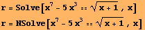 r = Solve[x^7 - 5x^3 (x + 1)^(1/2), x] r = NSolve[x^7 - 5x^3 (x + 1)^(1/2), x] 