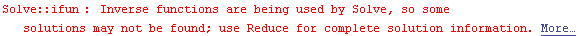 Solve :: ifun : Inverse functions are being used by Solve, so some solutions may not be found; use Reduce for complete solution information.  More…
