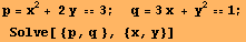 p = x^2 + 2y 3 ; &nbsp;&nbsp;&nbsp;&nbsp;q = 3x + y^21 ; Solve[ {p, q }, {x, y}] 