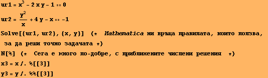 ur1 = x^3 - 2x y - 10 ur2 = y^2/x + 4y - x -1 Solve[{ur1, ur2}, {x, y}] &nbsp; ... 0; решения&nbsp;&nbsp;*) x3 = x/.%[[3]] y3 = y/.%%[[3]] 