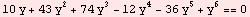 10 y + 43 y^2 + 74 y^3 - 12 y^4 - 36 y^5 + y^6 == 0