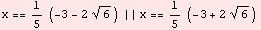 x == 1/5 (-3 - 2 6^(1/2)) || x == 1/5 (-3 + 2 6^(1/2))