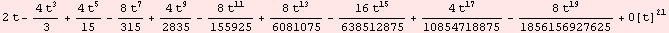 2 t - (4 t^3)/3 + (4 t^5)/15 - (8 t^7)/315 + (4 t^9)/2835 - (8 t^11)/155925 + (8 t^13)/6081075 - (16 t^15)/638512875 + (4 t^17)/10854718875 - (8 t^19)/1856156927625 + O[t]^21