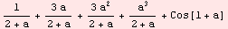 1/(2 + a) + (3 a)/(2 + a) + (3 a^2)/(2 + a) + a^3/(2 + a) + Cos[1 + a]