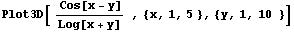 Plot3D[ ( Cos[x - y])/Log[x + y] &nbsp;&nbsp;, {x, 1, 5 }, {y, 1, 10 &nbsp;&nbsp;}]