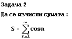 Задача 2 Да се изm ... 1089;умата : S = Underoverscript[∑, n = 1, arg3] cosn 